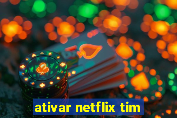 ativar netflix tim